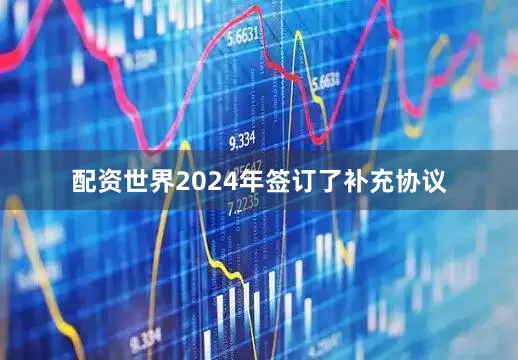 配资世界2024年签订了补充协议
