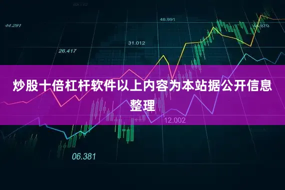 炒股十倍杠杆软件以上内容为本站据公开信息整理