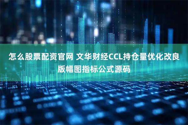 怎么股票配资官网 文华财经CCL持仓量优化改良版幅图指标公式源码