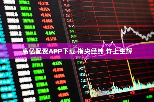 高亿配资APP下载 指尖经纬 竹上生辉
